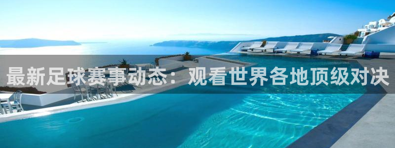 最新足球赛事动态：观看世界各地顶级对决