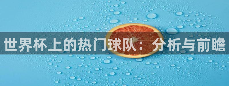世界杯上的热门球队：分析与前瞻